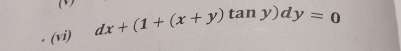 (vi) dx+(1+(x+y)tan y)dy=0