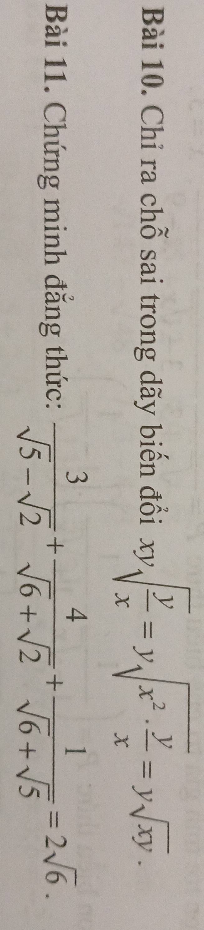 Chỉ ra chỗ sai trong dãy biến đổi xy sqrt(frac y)x=ysqrt(x^2· frac y)x=ysqrt(xy). 
Bài 11. Chứng minh đẳng thức:  3/sqrt(5)-sqrt(2) + 4/sqrt(6)+sqrt(2) + 1/sqrt(6)+sqrt(5) =2sqrt(6).