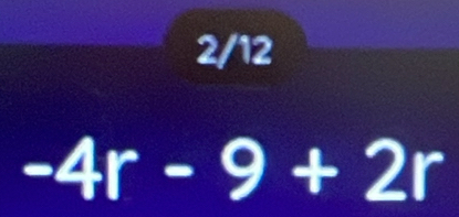 2/12
-4r-9+2r