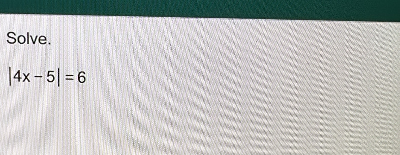 Solve.
|4x-5|=6