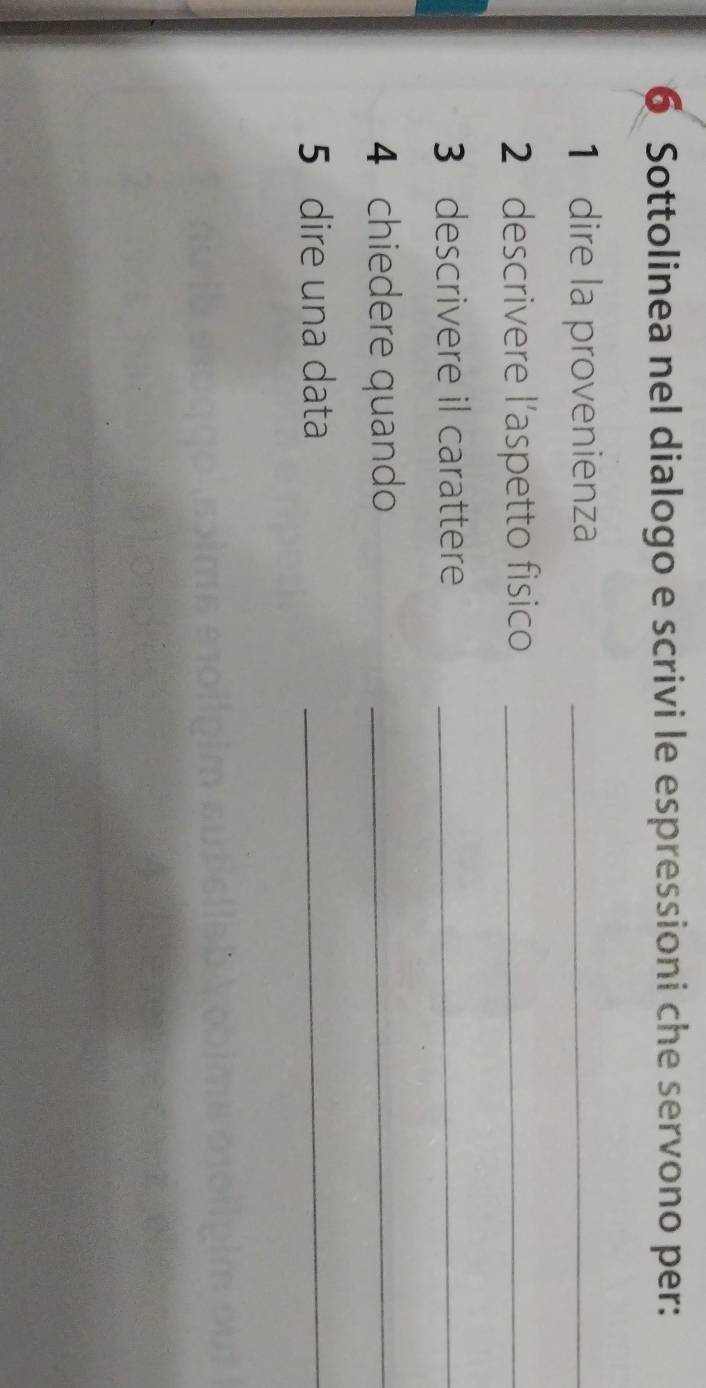 Sottolinea nel dialogo e scrivi le espressioni che servono per: 
1 dire la provenienza_ 
2 descrivere l'aspetto fisico_ 
3 descrivere il carattere_ 
4 chiedere quando_ 
5 dire una data 
_