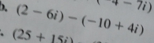 (2-6i)-(-10+4i) +4-7i)
(25+15i)