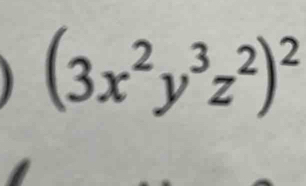 (3x^2y^3z^2)^2