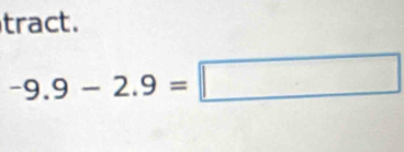 tract.
-9.9-2.9=□