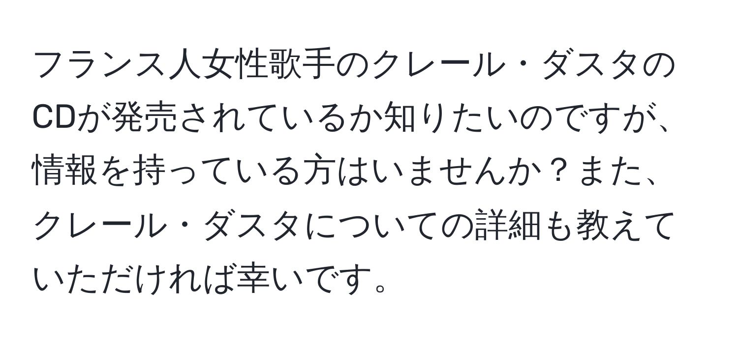 フランス人女性歌手のクレール・ダスタのCDが発売されているか知りたいのですが、情報を持っている方はいませんか？また、クレール・ダスタについての詳細も教えていただければ幸いです。