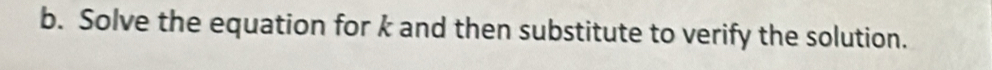 Solve the equation for k and then substitute to verify the solution.