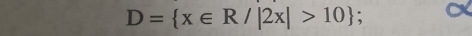 D= x∈ R/|2x|>10;