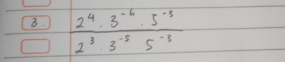  (2^4· 3^(-6)· 5^(-3))/2^3· 3^(-5)· 5^(-3) 