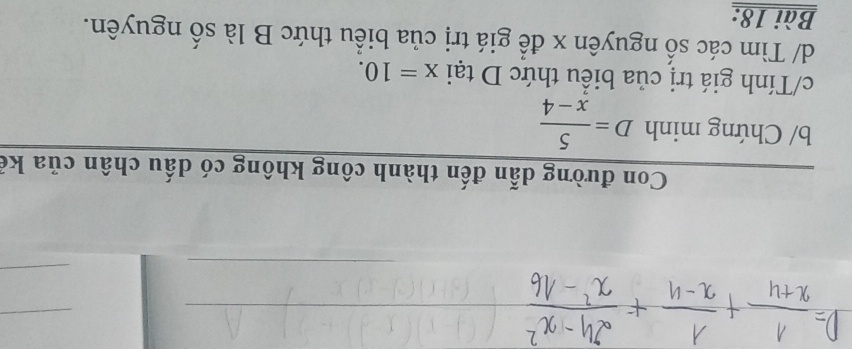 Con đường dẫn đến thành công không có dấu chân của kê 
b/ Chứng minh D= 5/x-4 
c/Tính giá trị của biểu thức D tại x=10. 
d/ Tìm các số nguyên x để giá trị của biểu thức B là số nguyên. 
Bài 18: