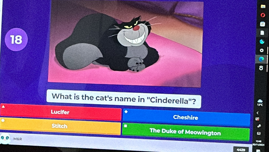 cat's name in ''Cinderella''?
Lucifer Cheshire
Stitch The Duke of Meowington
M&R 1248
30/11/2024
4429