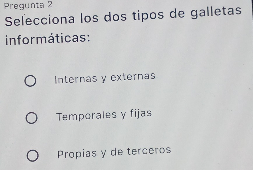 Pregunta 2
Selecciona los dos tipos de galletas
informáticas:
Internas y externas
Temporales y fijas
Propias y de terceros