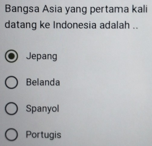 Bangsa Asia yang pertama kali
datang ke Indonesia adalah ..
Jepang
Belanda
Spanyol
Portugis