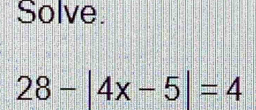 Solve.
28-|4x-5|=4