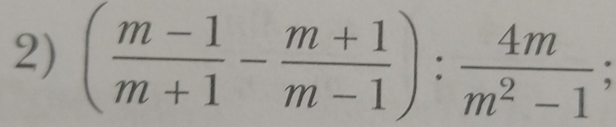 ( (m-1)/m+1 - (m+1)/m-1 ): 4m/m^2-1 ;