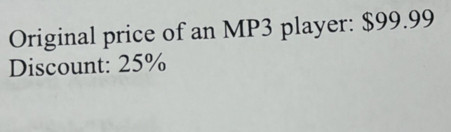 Original price of an MP3 player: $99.99
Discount: 25%