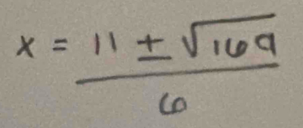 x= 11± sqrt(169)/6 