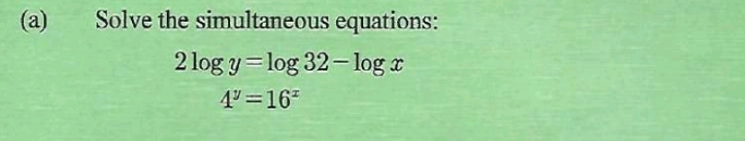 Solve the simultaneous equations:
2log y=log 32-log x
4^y=16^x