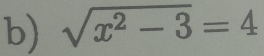 sqrt(x^2-3)=4