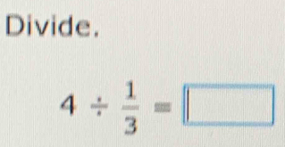 Divide.
4/  1/3 =□