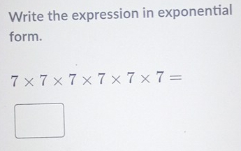 Write the expression in exponential 
form.
7* 7* 7* 7* 7* 7=