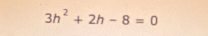 3h^2+2h-8=0