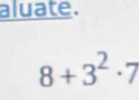 aluate.
8+3^2· 7