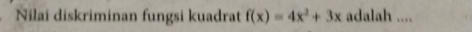 Nilai diskriminan fungsi kuadrat f(x)=4x^2+3x adalah ....