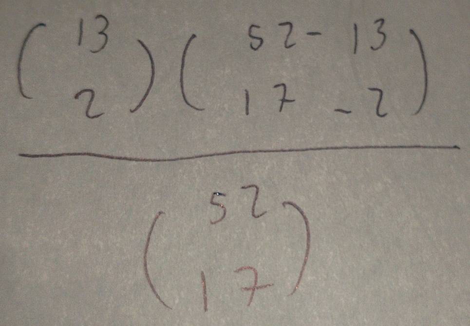 frac beginpmatrix 13 5endpmatrix beginpmatrix 3^2-beginpmatrix 3 13^3-33 -13^3endpmatrix beginpmatrix 32 12endpmatrix 