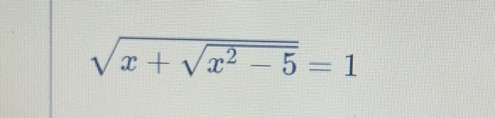 sqrt(x+sqrt x^2-5)=1