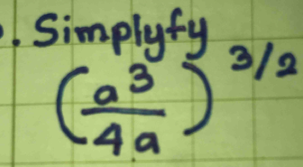 Simplyfy
( a^3/4a )^3/2