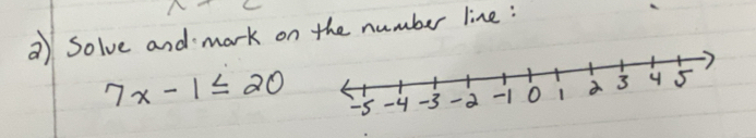 ② Solve and mark on the number line:
7x-1≤ 20