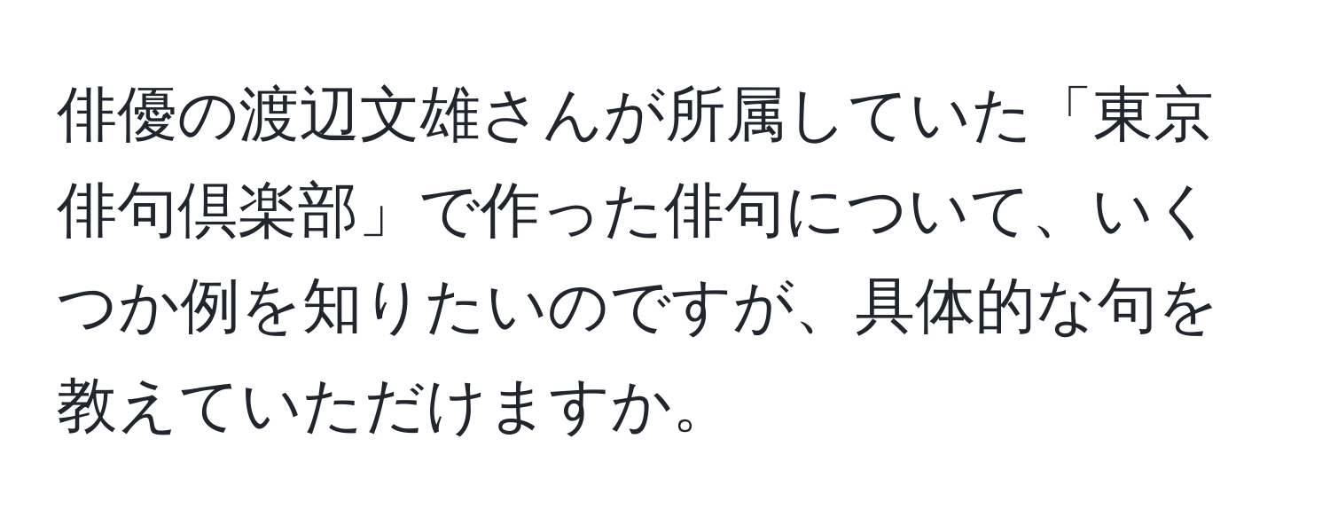 俳優の渡辺文雄さんが所属していた「東京俳句倶楽部」で作った俳句について、いくつか例を知りたいのですが、具体的な句を教えていただけますか。