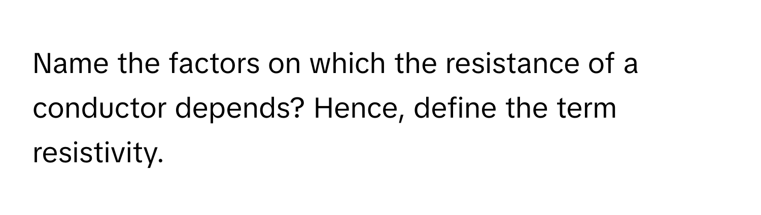 Name the factors on which the resistance of a conductor depends? Hence, define the term resistivity.