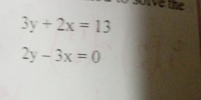 solve the
3y+2x=13
2y-3x=0