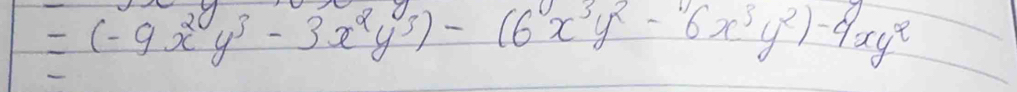 =(-9x^2y^3-3x^2y^3)-(6x^3y^2-6x^3y^2)-9xy^2