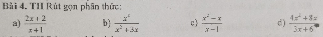 TH Rút gọn phân thức: 
a)  (2x+2)/x+1   x^2/x^2+3x  c)  (x^2-x)/x-1  d)  (4x^2+8x)/3x+6 
b)