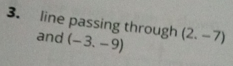 line passing through (2.-7)
and (-3.-9)