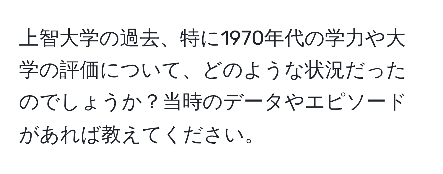 上智大学の過去、特に1970年代の学力や大学の評価について、どのような状況だったのでしょうか？当時のデータやエピソードがあれば教えてください。