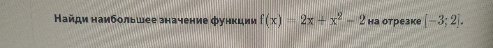 Найди наибольшее значение функции f(x)=2x+x^2-2 на отрезке [-3;2].