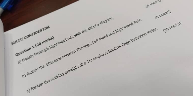 SULIT / CONFIDENTIAL 
Explain Fleming's Right-Hand rule with the aid of a diagra 
Question 1 (20 marks) Explain the difference between Fleming's Left-Hand and Right-Hand R 
Explain the working principle of a Three-phase Squirrel Cage Induction Mo (10 marks)