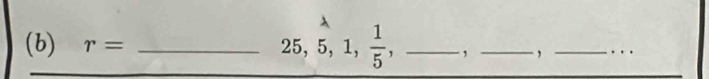 r= _
25, 5, 1,  1/5 , _, _, _. ._