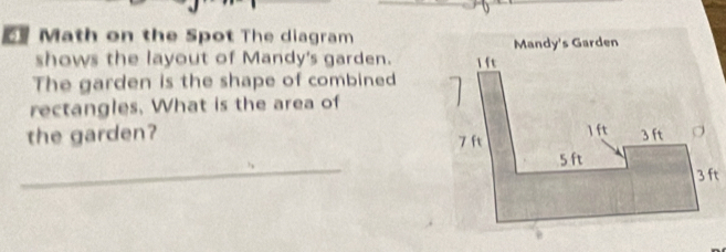 Math on the Spot The diagram 
shows the layout of Mandy's garden. 
The garden is the shape of combined 
rectangles. What is the area of 
the garden? 
_