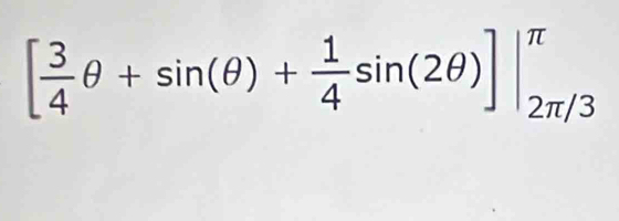 [ 3/4 θ +sin (θ )+ 1/4 sin (2θ )]|_(2π /3)^(π)