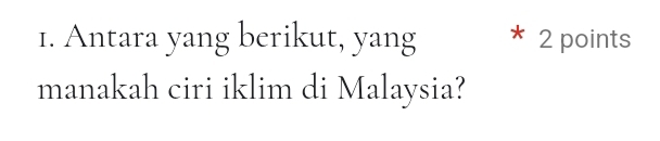 Antara yang berikut, yang 2 points 
manakah ciri iklim di Malaysia?