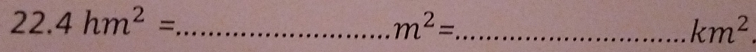 22 . 4hm^2= _  m^2= _ 
km^2