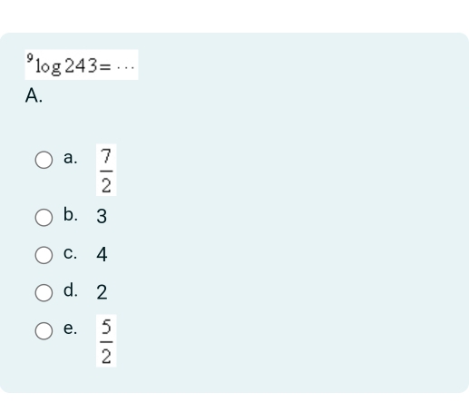 ^9log 243= _
A.
a.  7/2 
b. 3
c. 4
d. 2
e.  5/2 