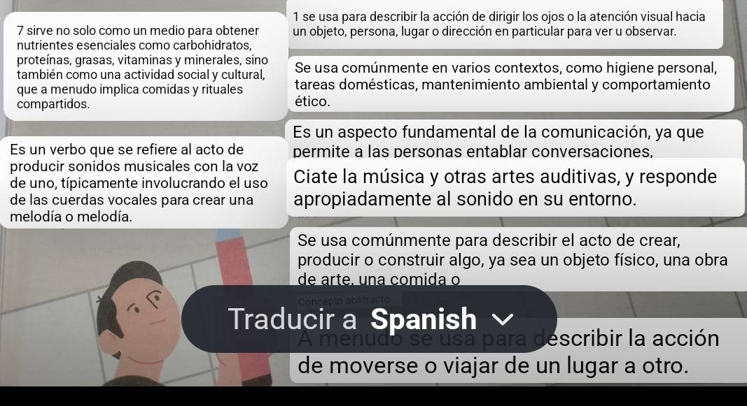 se usa para describir la acción de dirigir los ojos o la atención visual hacia
7 sirve no solo como un medio para obtener un objeto, persona, lugar o dirección en particular para ver u observar.
nutrientes esenciales como carbohidratos,
proteínas, grasas, vitaminas y minerales, sino
también como una actividad social y cultural, Se usa comúnmente en varios contextos, como higiene personal,
que a menudo implica comidas y rituales tareas domésticas, mantenimiento ambiental y comportamiento
compartidos. ético.
Es un aspecto fundamental de la comunicación, ya que
Es un verbo que se refiere al acto de permite a las personas entablar conversaciones.
producir sonidos musicales con la voz
de uno, típicamente involucrando el uso Ciate la música y otras artes auditivas, y responde
de las cuerdas vocales para crear una apropiadamente al sonido en su entorno.
melodía o melodía.
Se usa comúnmente para describir el acto de crear,
producir o construir algo, ya sea un objeto físico, una obra
de arte, una comida o
Traducir a Spanish
ra describir la acción
de moverse o viajar de un lugar a otro.