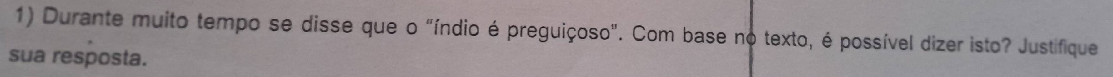 Durante muito tempo se disse que o "índio é preguiçoso". Com base no texto, é possível dizer isto? Justifique 
sua resposta.