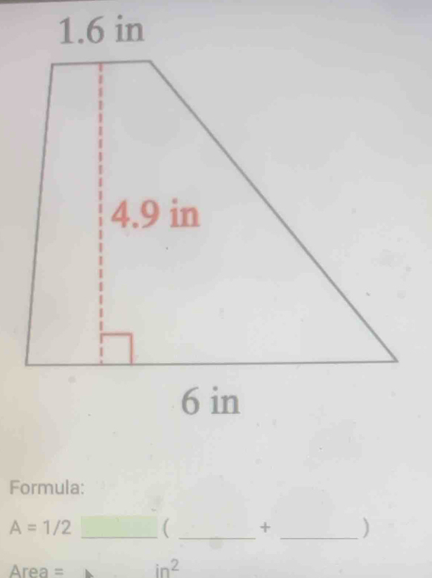 Formula:
A=1/2
__( 
+ 
_)
Area =
in^2