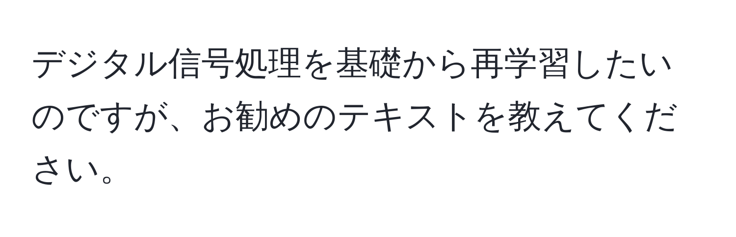 デジタル信号処理を基礎から再学習したいのですが、お勧めのテキストを教えてください。